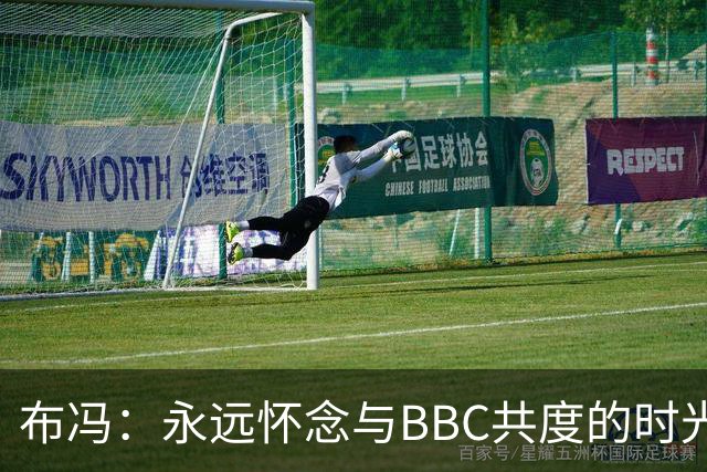 布冯：永远怀念与BBC共度的时光 基耶利尼就像好老师