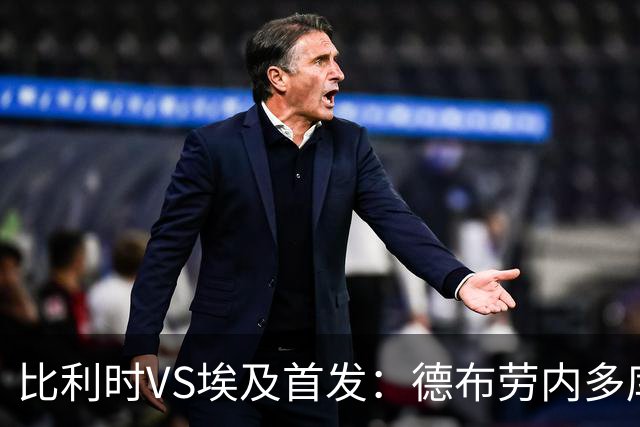 比利时VS埃及首发：德布劳内多库特罗萨德再战萨拉赫